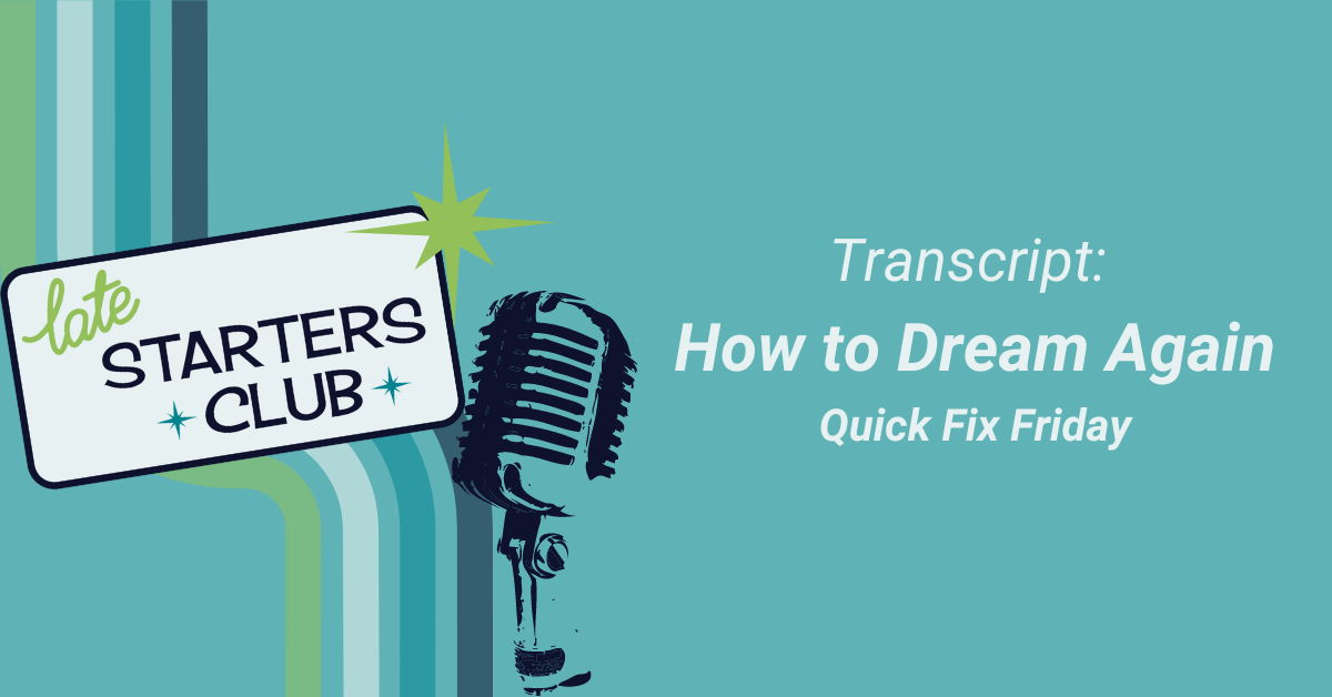 Ep09 Transcript: How to Dream Again – Quick Fix Friday