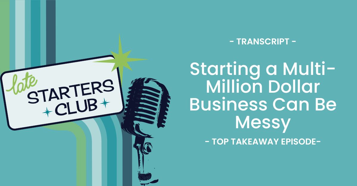 Ep99 Transcript: Starting a Multi-Million Dollar Business Can Be Messy – Top Takeaways