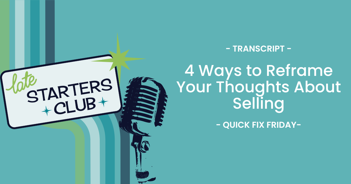 Ep112 Transcript: 4 Ways to Reframe Your Thoughts About Selling – Quick Fix Friday