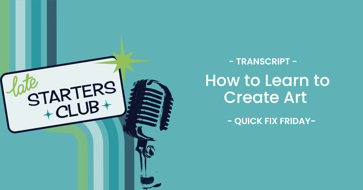 Ep133 Transcript: How to Learn to Create Art – Quick Fix Friday